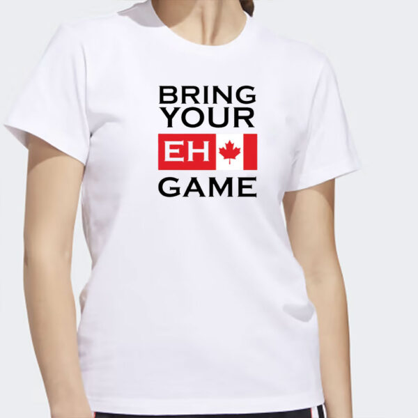 Bring Your Eh Game Shirt, Funny Canadian Shirt