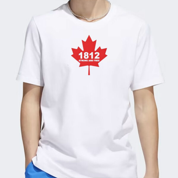 Canada 1812 Strong And Free Pro Canada Shirt