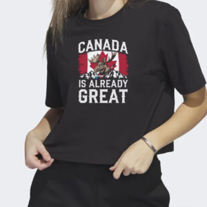 Canada Is Already Great Anti Trump Shirt