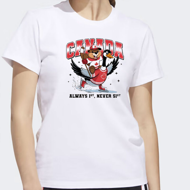 Canada Is Alway 1st Never 51st Shirt