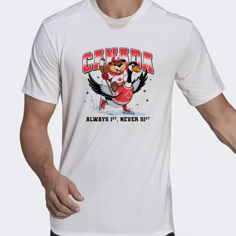 Canada Is Alway 1st Never 51st Shirt