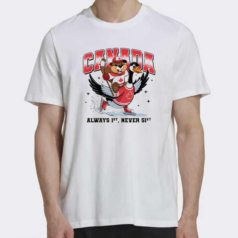 Canada Is Alway 1st Never 51st Shirt