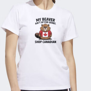 My Beaver Ain’t Up For Grabs Shop Canadian Elbows Up Canada Unisex T-Shirt