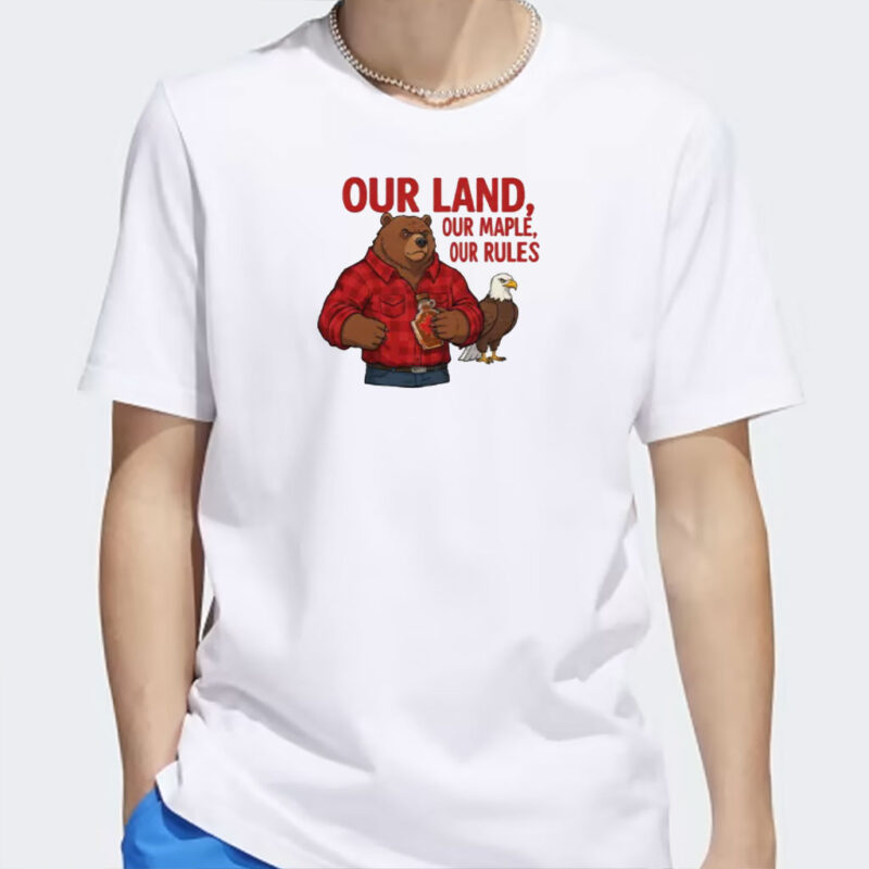 Our Land, Our Maple, Our Rules, Canadian Pride T-Shirt