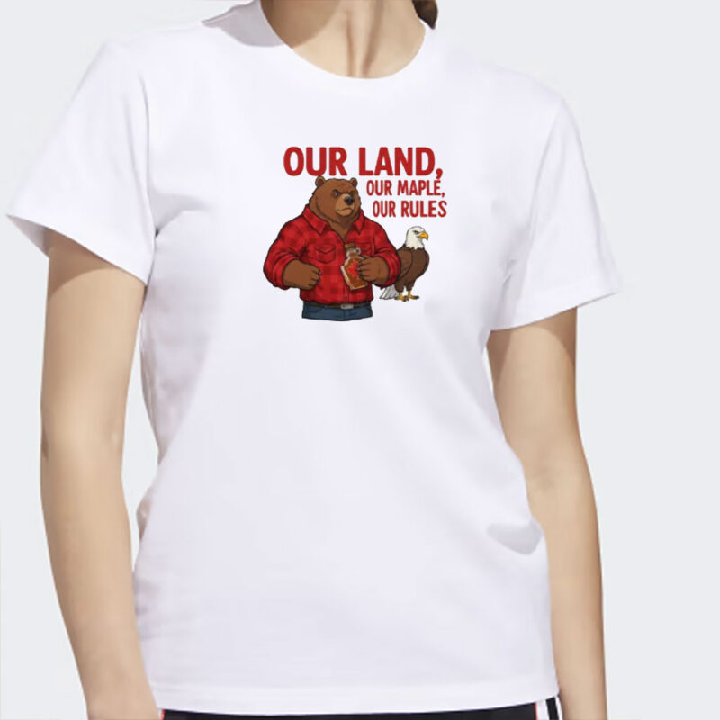 Our Land, Our Maple, Our Rules, Canadian Pride T-Shirt
