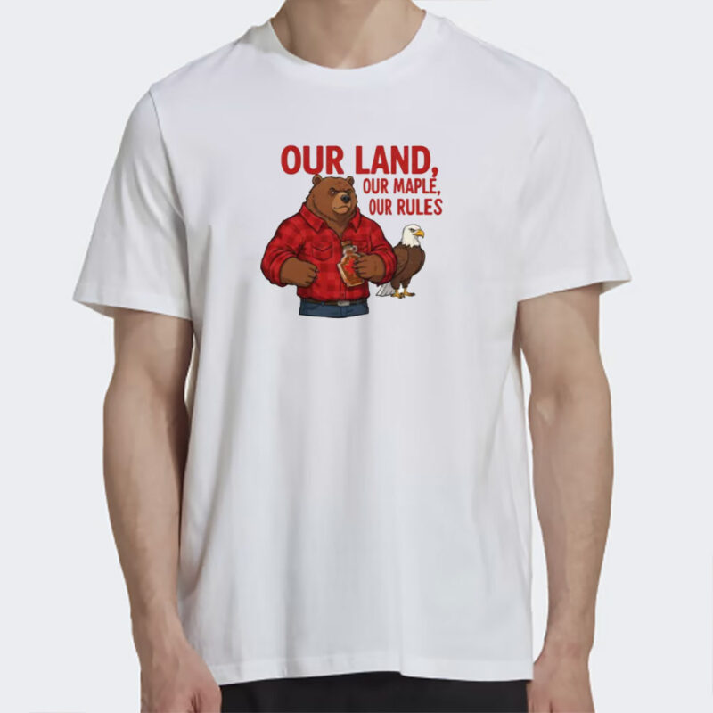 Our Land, Our Maple, Our Rules, Canadian Pride T-Shirt