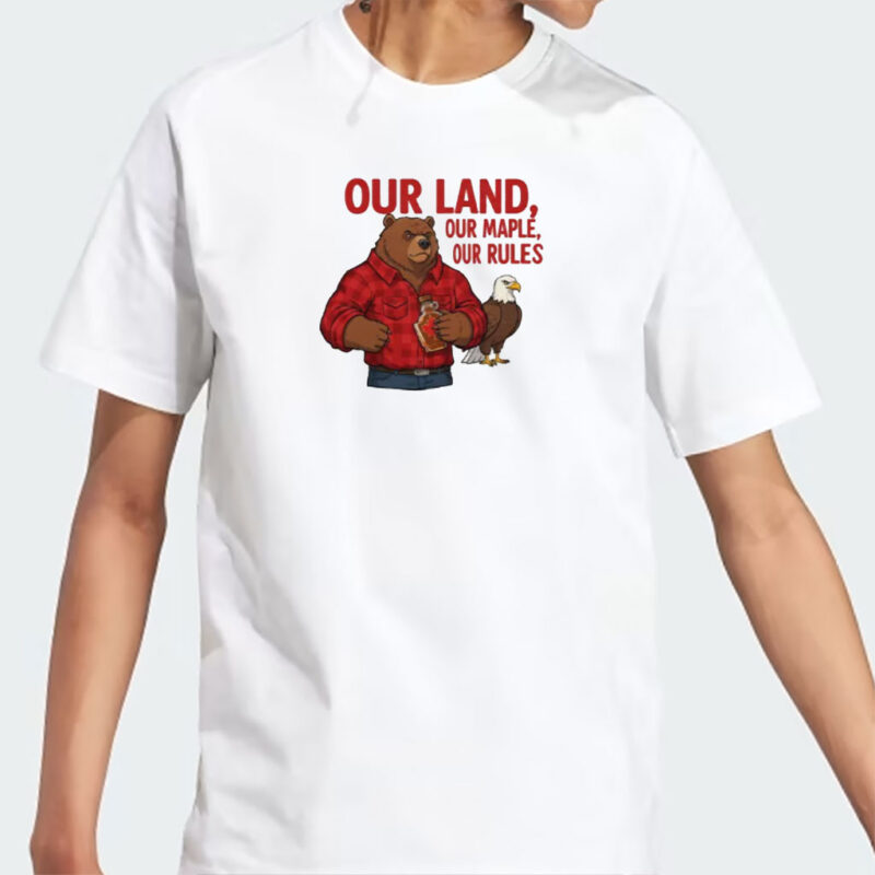 Our Land, Our Maple, Our Rules, Canadian Pride T-Shirt