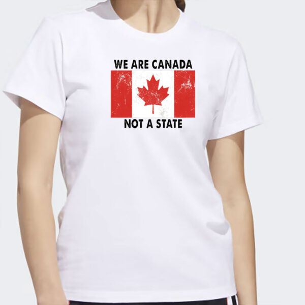 We Are Canada Not a State T-shirt, Canadian Pride Shirt, Anti Trump Shirts