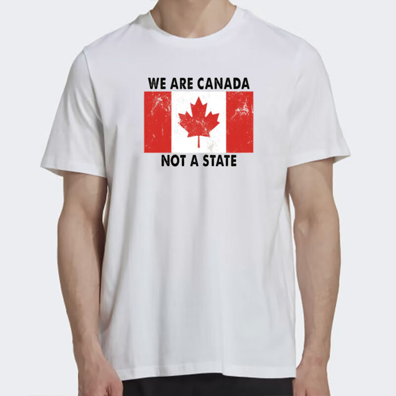 We Are Canada Not a State T-shirt, Canadian Pride Shirt, Anti Trump Shirts