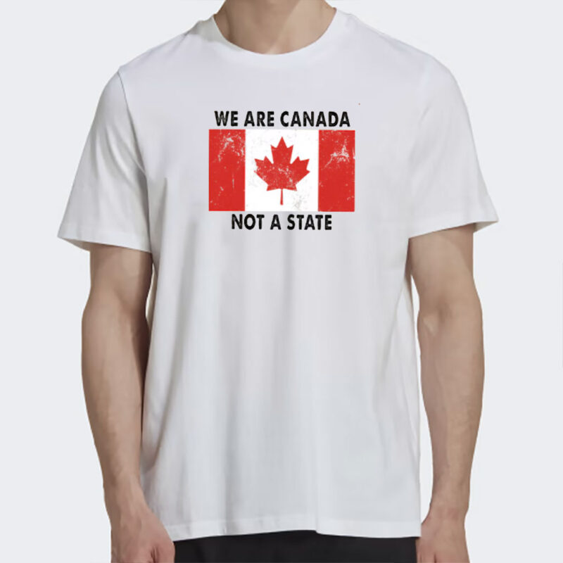 We Are Canada Not a State T-shirt, Canadian Pride Shirts
