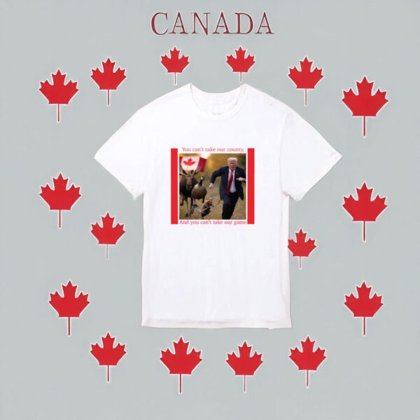 You can’t take our country CANADA T-Shirt