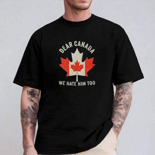 Comfort Colors Dear Canada We Hate Him Too 2025 Shirt