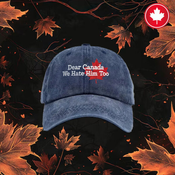 Dear Canada We Hate Him Embroidered 2025 Hat