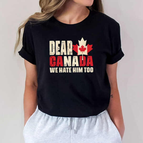 Dear Canada We Hate Him Too 2025 Flag Shirt