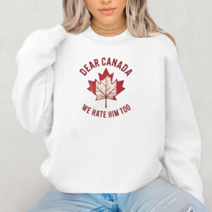 Dear Canada We Hate Him Too Comfort Colors Shirt