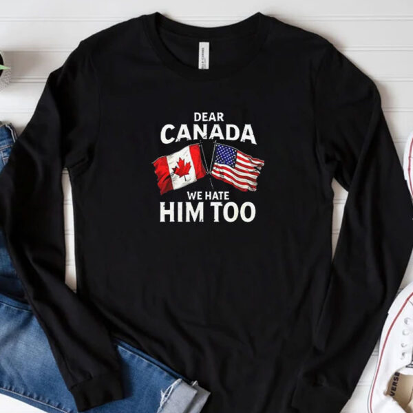Dear Canada We Hate Him Too Flag T-Shirt