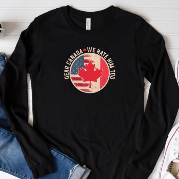 Dear Canada We Hate Him Too, Funny Canada T-Shirt