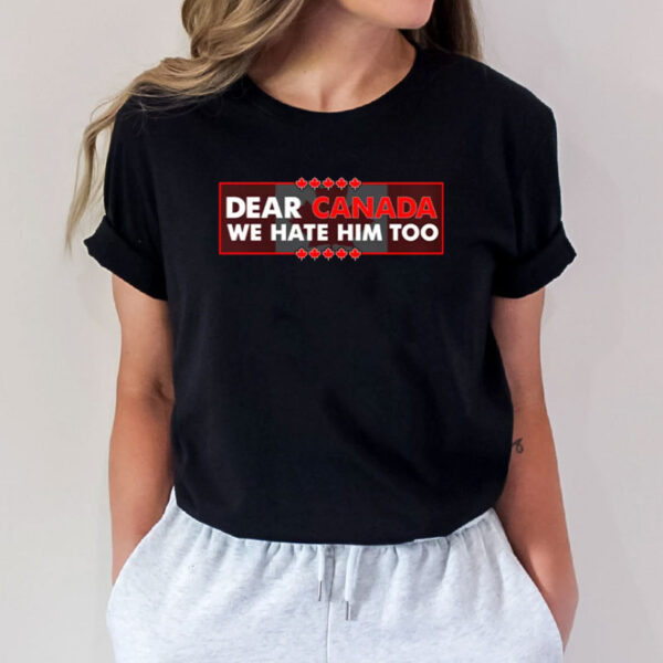 Dear Canada We Hate Him Too, Human Rights T-Shirt