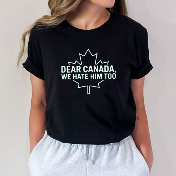Dear Canada We Hate Him Too Humor 2025 T-Shirt
