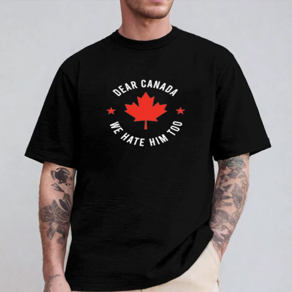 Dear Canada We Hate Him Too Premium Shirt