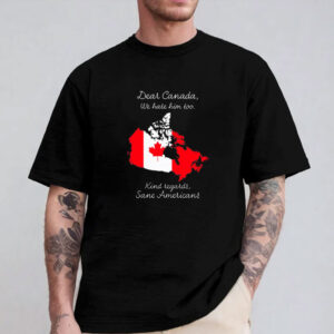 Dear Canada We Hate Him Too Shirt, Sane Americans Shirt