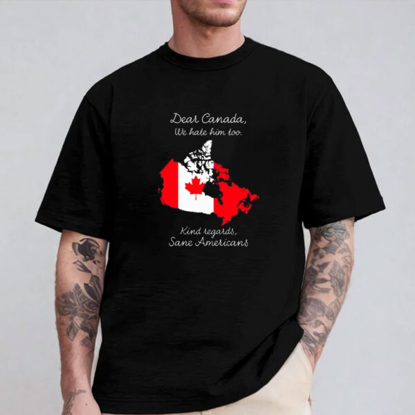 Dear Canada We Hate Him Too Shirt, Sane Americans Shirt