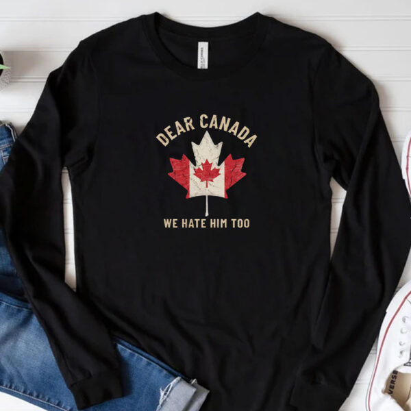 Dear Canada We Hate Him Too T-Shirt