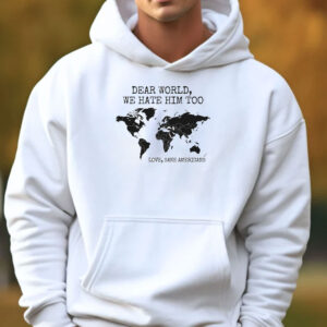 Dear World We Hate Him Too T-Shirt