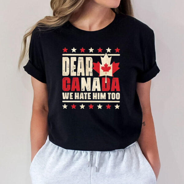 Official Dear Canada We Hate Him Too-Funny Canada Shirt